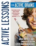 Active Lessons for Active Brains: Teaching Boys and Other Experiential Learners, Grades 3-10
