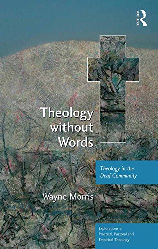 Theology without Words: Theology in the Deaf Community (Explorations in Practical, Pastoral and Empirical Theology)