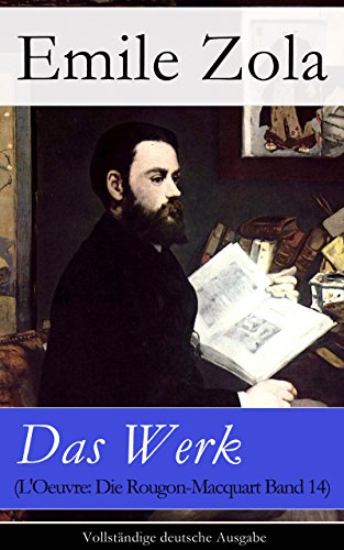 Das Werk (L'Oeuvre: Die Rougon-Macquart Band 14) - Vollständige deutsche Ausgabe (German Edition)