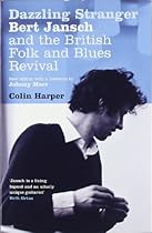 Dazzling Stranger: Bert Jansch and the British Folk and Blues Revival Dazzling Stranger: Bert Jansch and the British Folk and Blues Revival