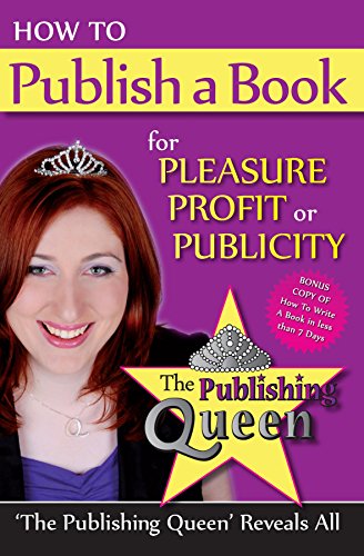 How To Publish A Book for pleasure profit or publicity: The Publishing Queen Reveals All
