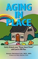 Aging In Place, Safely living in your "Home Sweet Home" until your 100 Plus.