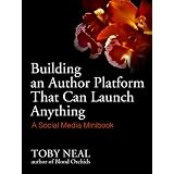 Building an Author Platform that can Launch Anything: a Social Media Minibook ~ Toby Neal