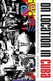 On Location in Cuba: Street Filmmaking during Times of Transition (Envisioning Cuba) (Ann Marie Stock)