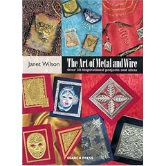 The Art of Metal and Wire: Over 30 Inspirational Projects and Ideas