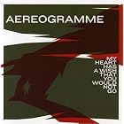 My Heart Has a Wish That You Would Not Go by Aereogramme