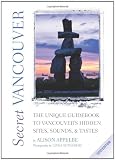 Secret Vancouver 2010: The Unique Guidebook to Vancouver's Hidden Sites, Sounds, and Tastes