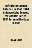 1984 Major League Baseball Season: 1984 Chicago Cubs Season, 1984 World Series, 1984 Toronto Blue Jays Season
