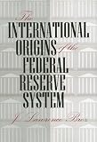The International Origins of the Federal Reserve System