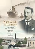 A chronicle of Comber : the town of Thomas Andrews, shipbuilder, 1873-1912