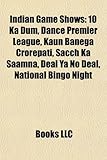 Indian Game Shows: 10 Ka Dum, Dance Premier League, Kaun Banega Crorepati, Sacch Ka Saamna, Deal YA No Deal, National Bingo Night-