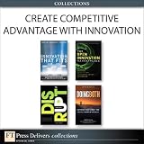 Create Competitive Advantage with Innovation (Collection)