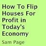 How to Flip Houses for Profit in Today's Economy