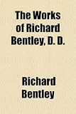 The Works of Richard Bentley, D. D.