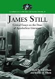 James Still: Critical Essays on the Dean of Appalachian Literature (Contributions to Southern Appalachian Studies) (Contributions to Southern Appalachian Studies)