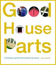 Good House Parts: Creating a Great Home Piece by Piece
