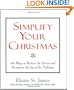 Simplify Your Christmas: 100 Ways to Reduce the Stress and Recapture the Joy of the Holidays (Elaine St. James Little Books)