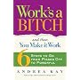 Work's a Bitch and Then You Make It Work: 6 Steps to Go from Pissed Off to Powerful