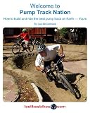 Welcome to Pump Track Nation: How to build and ride the best pump track on Earth ¿ Yours