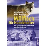 W�lfisch f�r Hundehalter: Von Alpha, Dominanz und anderen popul�ren Irrt�mernvon "G�nther Bloch"