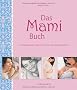 Das Mami Buch: Schwangerschaft, Geburt und die zehn Monate danach