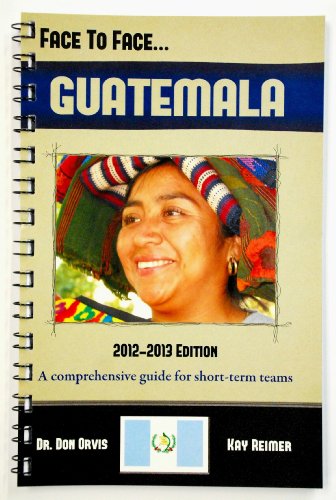 Face to Face...GUATEMALA (A comprehensive country guide and destination specific booklet for short term missions and youth team trips and Christian working vacations) Face to Face...GUATEMALA (A comprehensive country guide and destination specific booklet for short term missions and youth team trips and Christian working vacations)
