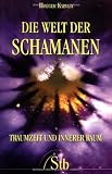 Die Welt der Schamanen: Traumzeit und innerer Raum - Holger Kalweit