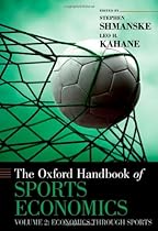 The Oxford Handbook of Sports Economics: Volume 2: Economics Through Sports (Oxford Handbooks) The Oxford Handbook of Sports Economics: Volume 2: Economics Through Sports (Oxford Handbooks)