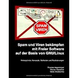 Spam und Viren bek�mpfen mit Freier Software auf der Basis von GNU/Linux: Hintergr�nde, Konzepte, Methoden und Realisierungenvon "Thomas Angermayer"