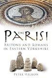 The Parisi : Britons and Romans in Eastern Yorkshire