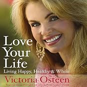 Love Your Life: Living Happy, Healthy, and Whole | [Victoria Osteen]