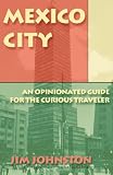 MEXICO CITY: AN OPINIONATED GUIDE FOR THE CURIOUS TRAVELER