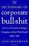The Dictionary of Corporate Bullshit: An A to Z Lexicon of Empty, Enraging, and Just Plain Stupid Office Talk