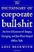 The Dictionary of Corporate Bullshit: An A to Z Lexicon of Empty, Enraging, and Just Plain Stupid Office Talk