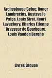 Archeologue Belge: Roger Lambrechts, Gustave Le Paige, Louis Siret, Henri Lavachery, Charles Etienne Brasseur de Bourbourg, Louis Vanden