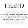 Branding in the Digital Age: You're Spending Your Money in All the Wrong Places (Harvard Business Review)