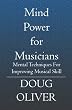 Mind Power for Musicians: Mental techniques for improving musical skill.