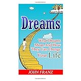 dreams what dreams mean and how they can change your life