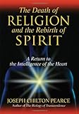 The Death of Religion and the Rebirth of Spirit: A Return to the Intelligence of the Heart Knowing God: Walking through the Book of Books