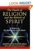 Death of Religion and the Rebirth of Spirit: A Return to the Intelligence of the Heart