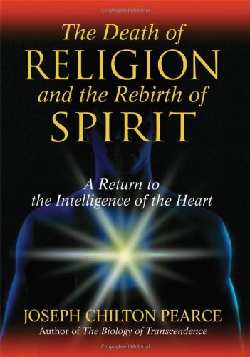 The Death of Religion and the Rebirth of Spirit: A Return to the Intelligence of the Heart