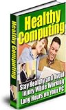 Healthy Computing - Stay Healthy And Avoid Injury While Working Long Hours On Your PC.