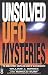 Unsolved UFO Mysteries: The World's Most Compelling Cases of Alien Encounter