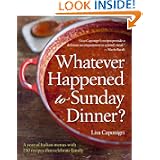 Whatever Happened to Sunday Dinner?: A year of Italian menus with 250 recipes that celebrate family by Lisa Caponigri