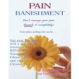 Pain Banishment: Don't Manage Your Pain, Banish It Completely - Even When Nothing Else Works