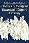 Health and Healing in Eighteenth-Century Germany (The Henry E. Sigerist Series in the History of Medicine)