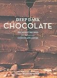 Deep Dark Chocolate: Decadent Recipes for the Serious Chocolate Lover