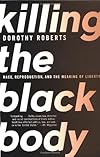Killing the Black Body : Race, Reproduction, and the Meaning of Liberty