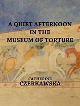 A Quiet Afternoon in the Museum of Torture-From Free Kindle Books Library Click to Download Free Kindle Book -> A Quiet Afternoon in the Museum of Torture