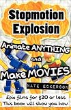 Stopmotion Explosion: Animate Anything and Make Movies- Epic Films for $20 or Less